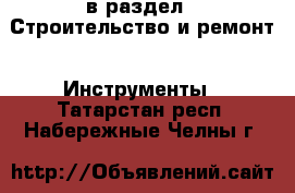  в раздел : Строительство и ремонт » Инструменты . Татарстан респ.,Набережные Челны г.